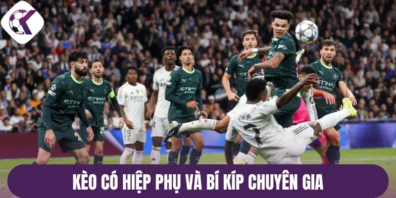 Kèo có hiệp phụ và bí quyết chuyên gia