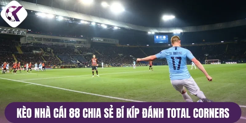 Chuyên gia kèo nhà cái 88 chia sẻ bí kíp đánh Total Corners