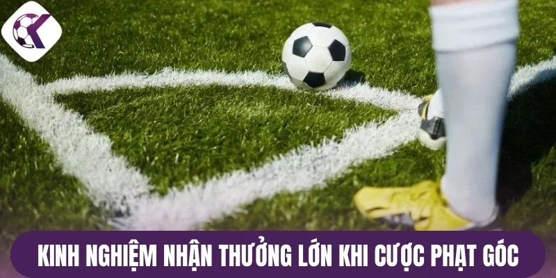 Kinh nghiệm nhận thưởng lớn khi cược phạt góc