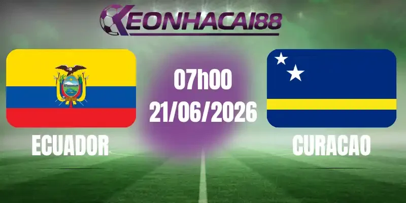 kèo bóng đá ecuador vs curacao 21/06/2026