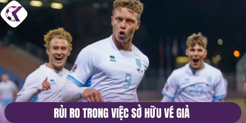 Rủi ro trong việc sở hữu vé giả