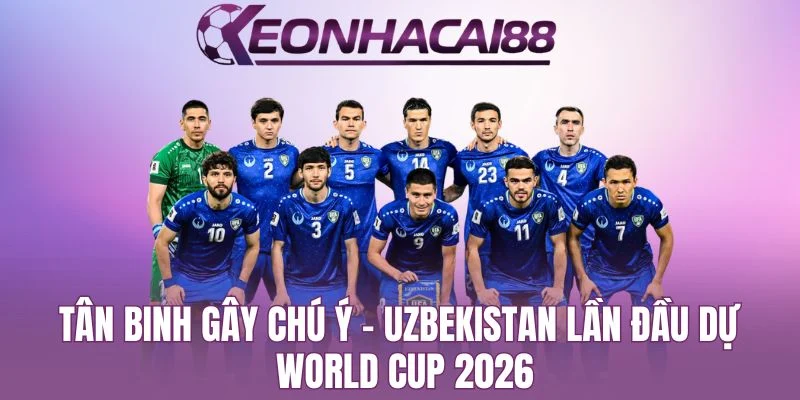 Uzbekistan Đánh Bại Nhiều Đối Thủ, Lần Đầu Dự World Cup 2026