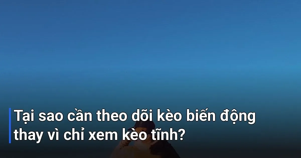 Nhiều người mới chơi thường chỉ nhìn vào tỷ lệ kèo ở thời điểm trước vài phút giờ bóng lăn - kinh nghiệm theo dõi kèo biến