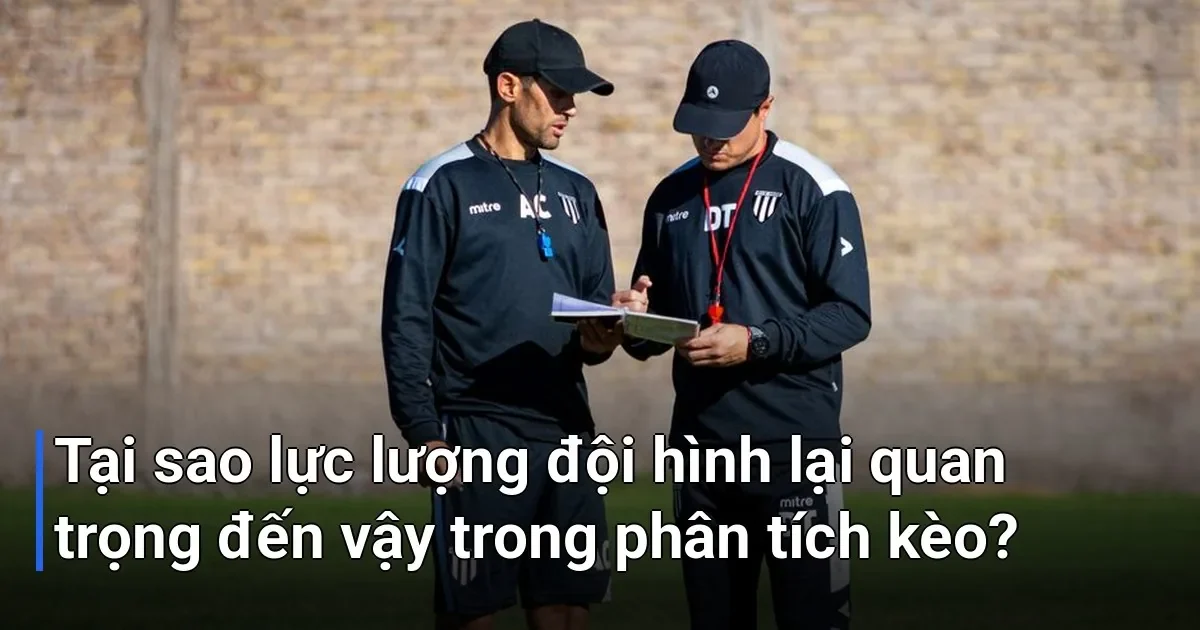 Rất nhiều người mới chơi thường bỏ qua yếu tố lực lượng đội hình - phân tích kèo dựa vào lực lượng đội hình